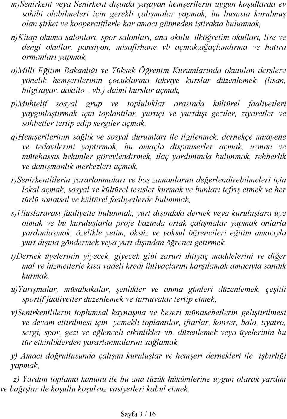 Eğitim Bakanlığı ve Yüksek Öğrenim Kurumlarında okutulan derslere yönelik hemşerilerinin çocuklarına takviye kurslar düzenlemek, (lisan, bilgisayar, daktilo vb.