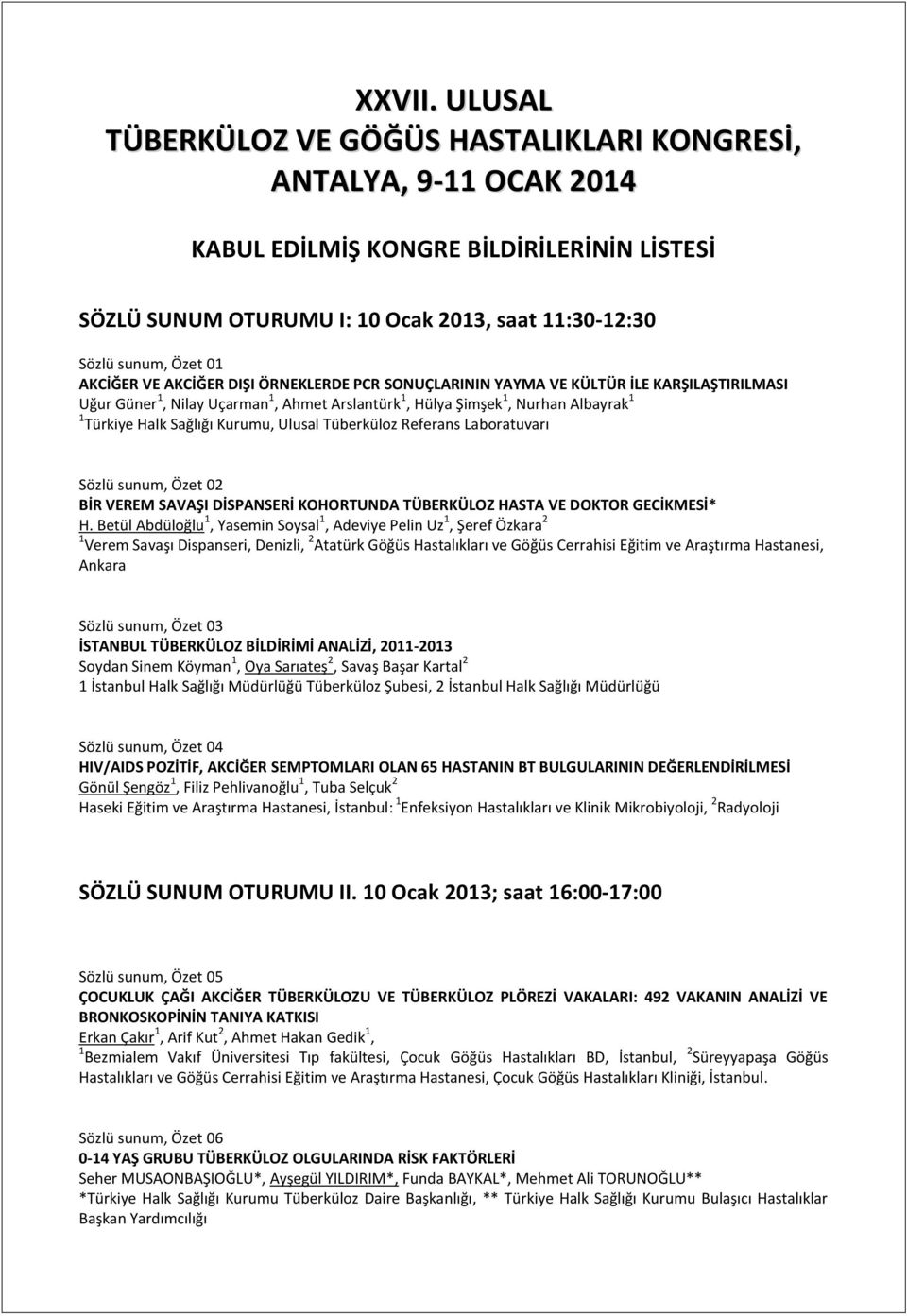 AKCİĞER VE AKCİĞER DIŞI ÖRNEKLERDE PCR SONUÇLARININ YAYMA VE KÜLTÜR İLE KARŞILAŞTIRILMASI Uğur Güner 1, Nilay Uçarman 1, Ahmet Arslantürk 1, Hülya Şimşek 1, Nurhan Albayrak 1 1 Türkiye Halk Sağlığı