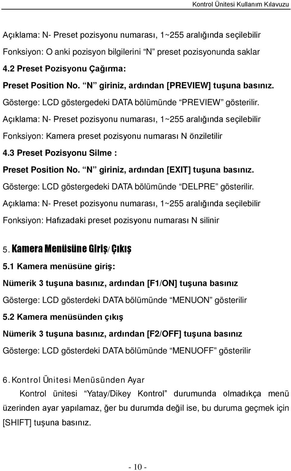 Açıklama: N- Preset pozisyonu numarası, 1~255 aralığında seçilebilir Fonksiyon: Kamera preset pozisyonu numarası N önziletilir 4.3 Preset Pozisyonu Silme : Preset Position No.