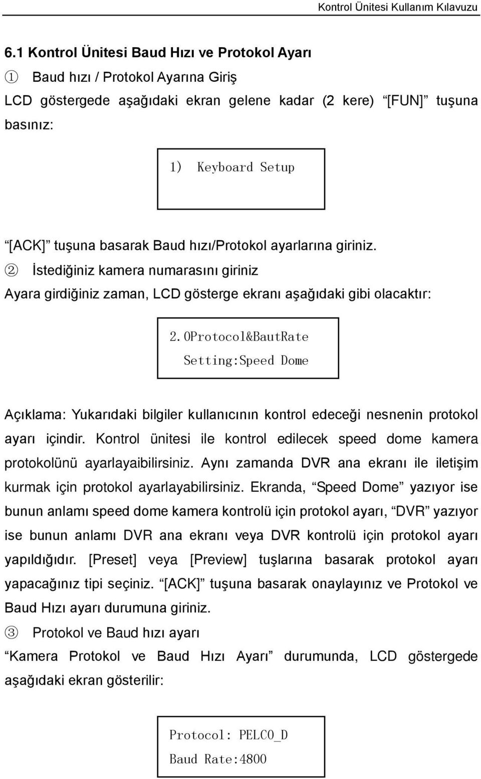 0Protocol&BautRate Setting:Speed Dome Açıklama: Yukarıdaki bilgiler kullanıcının kontrol edeceği nesnenin protokol ayarı içindir.