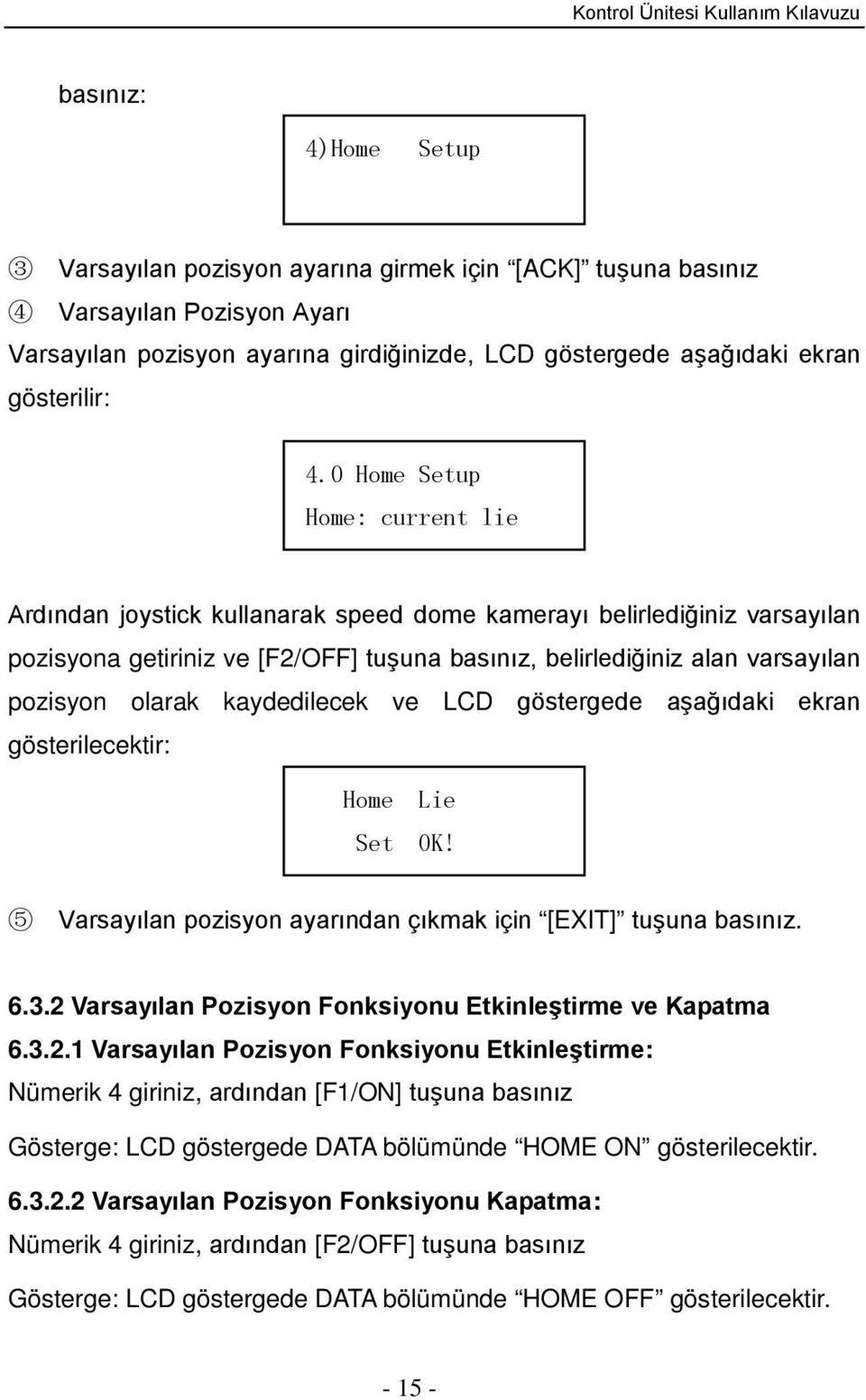 olarak kaydedilecek ve LCD göstergede aşağıdaki ekran gösterilecektir: Home Lie Set OK! 5 Varsayılan pozisyon ayarından çıkmak için [EXIT] tuşuna basınız. 6.3.