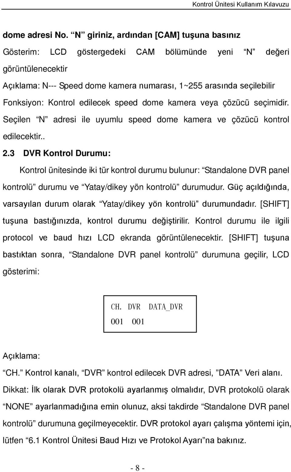 Kontrol edilecek speed dome kamera veya çözücü seçimidir. Seçilen N adresi ile uyumlu speed dome kamera ve çözücü kontrol edilecektir.. 2.