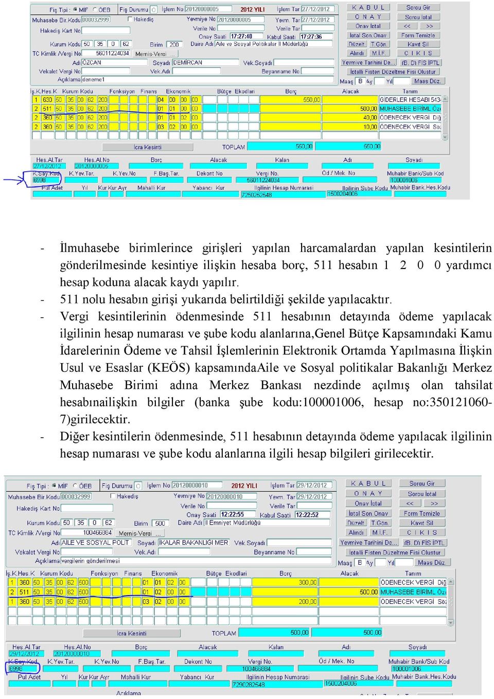 - Vergi kesintilerinin ödenmesinde 511 hesabının detayında ödeme yapılacak ilgilinin hesap numarası ve şube kodu alanlarına,genel Bütçe Kapsamındaki Kamu İdarelerinin Ödeme ve Tahsil İşlemlerinin