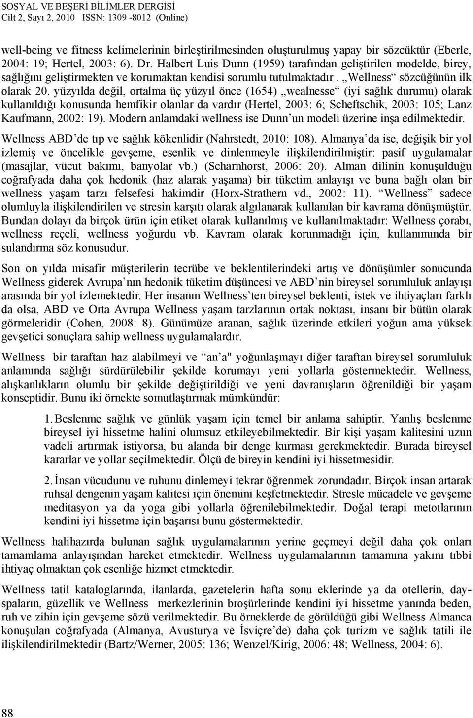 yüzyılda değil, ortalma üç yüzyıl önce (1654) wealnesse (iyi sağlık durumu) olarak kullanıldığı konusunda hemfikir olanlar da vardır (Hertel, 2003: 6; Scheftschik, 2003: 105; Lanz Kaufmann, 2002: 19).