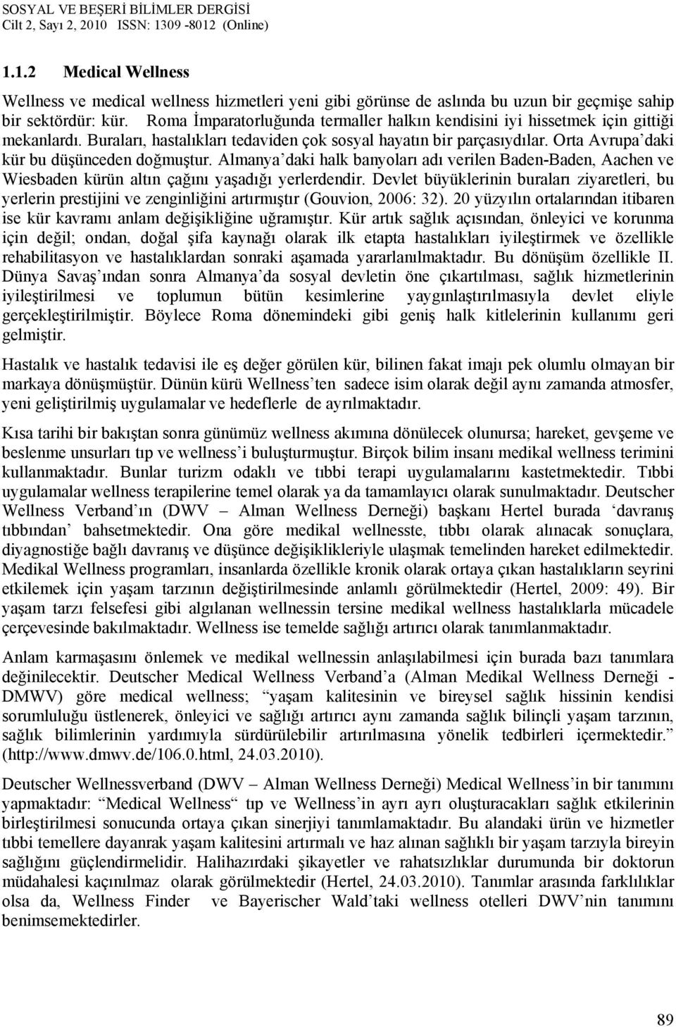 Orta Avrupa daki kür bu düşünceden doğmuştur. Almanya daki halk banyoları adı verilen Baden-Baden, Aachen ve Wiesbaden kürün altın çağını yaşadığı yerlerdendir.