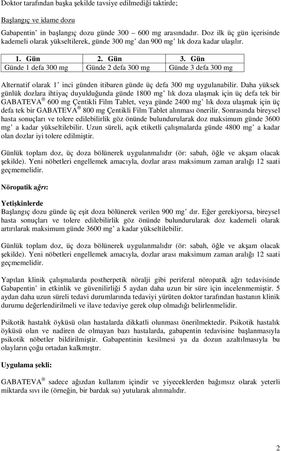 Gün Günde 1 defa 300 mg Günde 2 defa 300 mg Günde 3 defa 300 mg Alternatif olarak 1 inci günden itibaren günde üç defa 300 mg uygulanabilir.