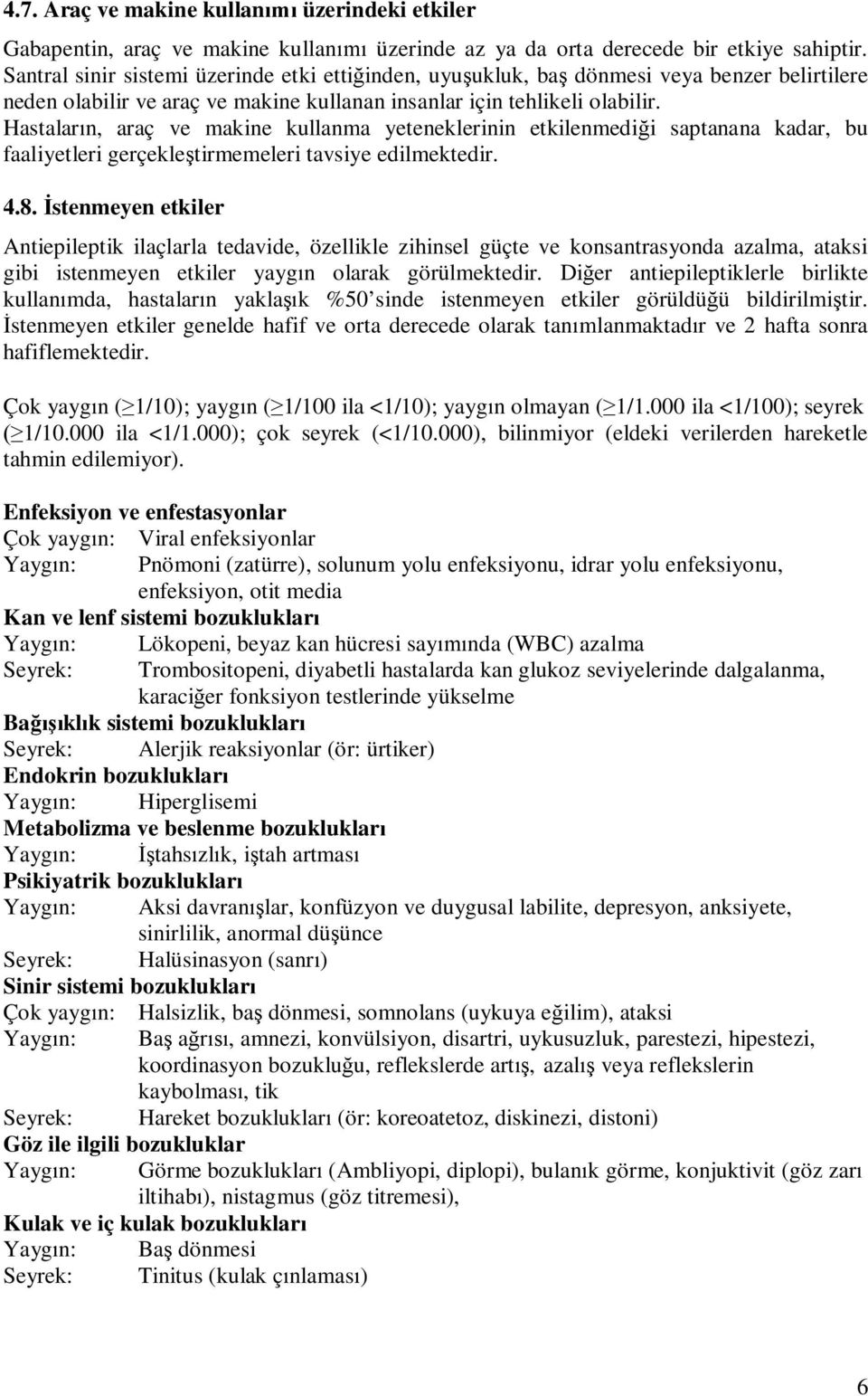 Hastalar n, araç ve makine kullanma yeteneklerinin etkilenmedi i saptanana kadar, bu faaliyetleri gerçekle tirmemeleri tavsiye edilmektedir. 4.8.