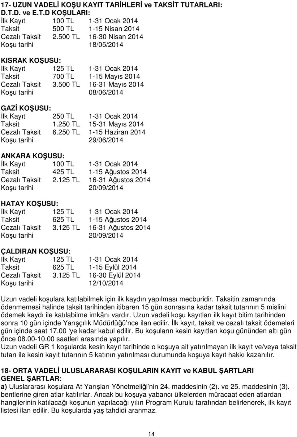 500 TL 16-31 Mayıs 2014 Koşu tarihi 08/06/2014 GAZĐ KOŞUSU: Đlk Kayıt 250 TL 1-31 Ocak 2014 Taksit 1.250 TL 15-31 Mayıs 2014 Cezalı Taksit 6.