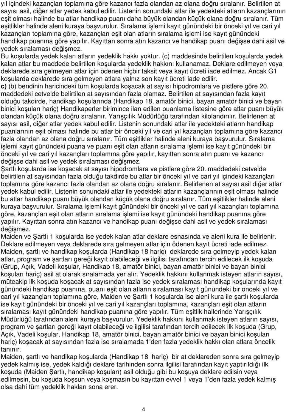 Sıralama işlemi kayıt günündeki bir önceki yıl ve cari yıl kazançları toplamına göre, kazançları eşit olan atların sıralama işlemi ise kayıt günündeki handikap puanına göre yapılır.