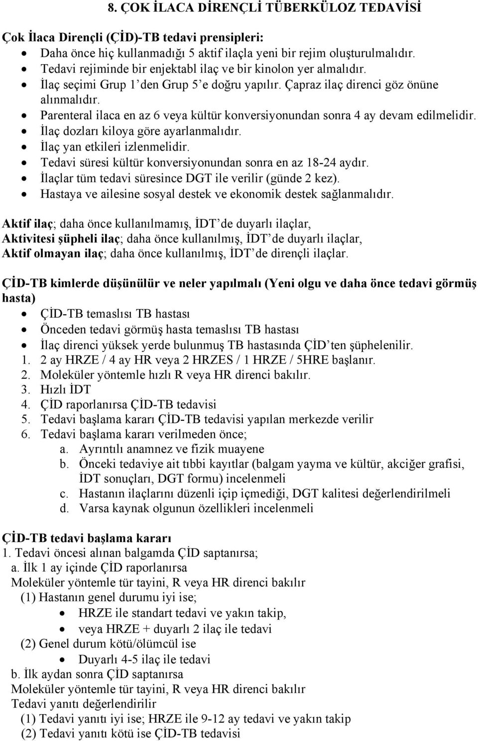 Parenteral ilaca en az 6 veya kültür konversiyonundan sonra 4 ay devam edilmelidir. İlaç dozları kiloya göre ayarlanmalıdır. İlaç yan etkileri izlenmelidir.