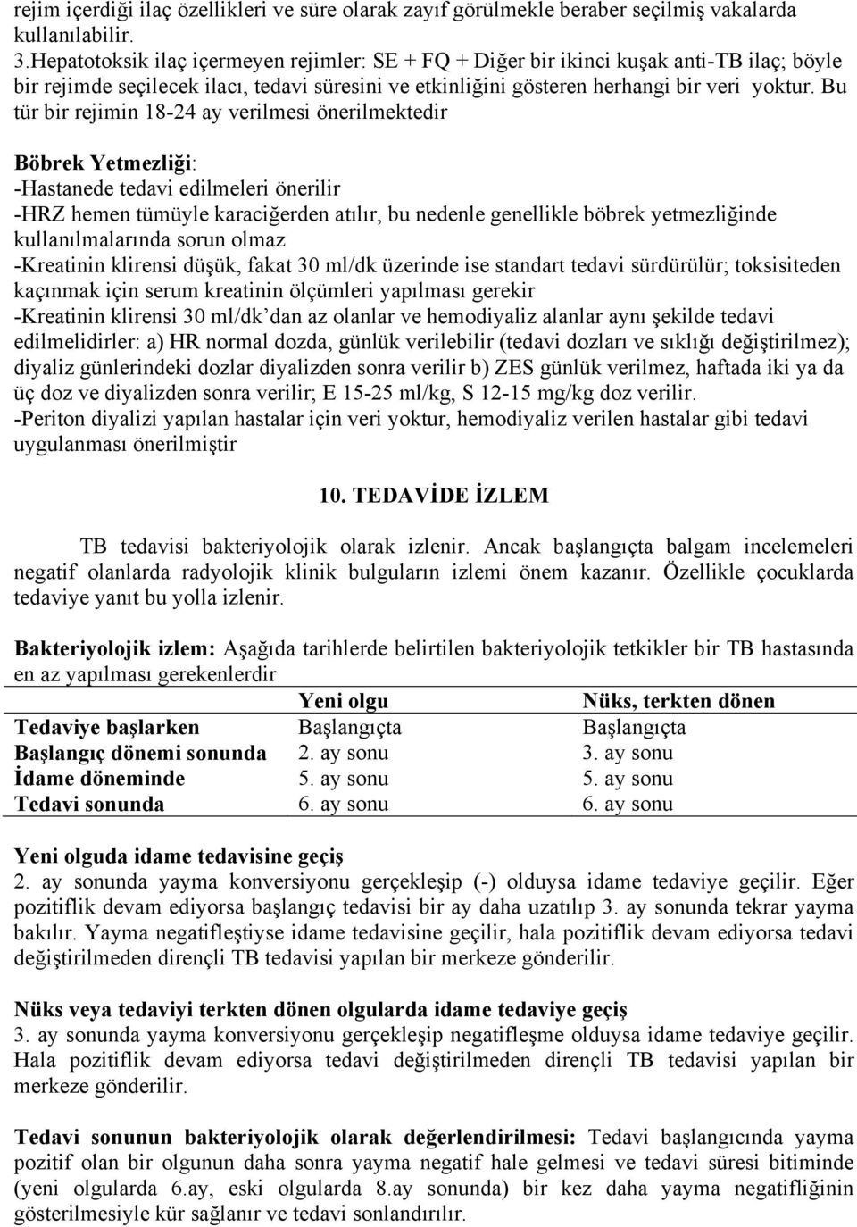 Bu tür bir rejimin 18-24 ay verilmesi önerilmektedir Böbrek Yetmezliği: -Hastanede tedavi edilmeleri önerilir -HRZ hemen tümüyle karaciğerden atılır, bu nedenle genellikle böbrek yetmezliğinde