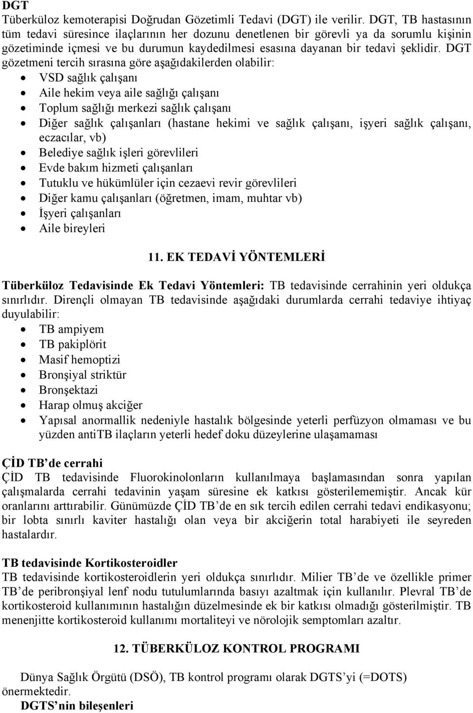 DGT gözetmeni tercih sırasına göre aşağıdakilerden olabilir: VSD sağlık çalışanı Aile hekim veya aile sağlığı çalışanı Toplum sağlığı merkezi sağlık çalışanı Diğer sağlık çalışanları (hastane hekimi