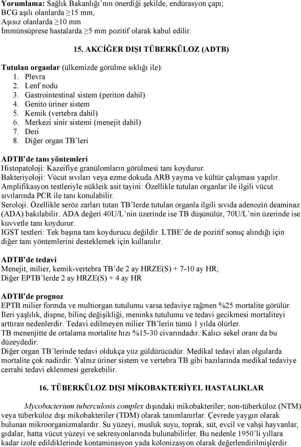 Diğer organ TB leri ADTB de tanı yöntemleri Histopatoloji: Kazeifiye granülomların görülmesi tanı koydurur. Bakteriyoloji: Vücut sıvıları veya ezme dokuda ARB yayma ve kültür çalışması yapılır.