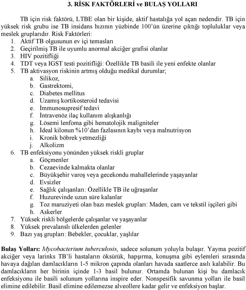 Geçirilmiş TB ile uyumlu anormal akciğer grafisi olanlar 3. HIV pozitifliği 4. TDT veya IGST testi pozitifliği: Özellikle TB basili ile yeni enfekte olanlar 5.