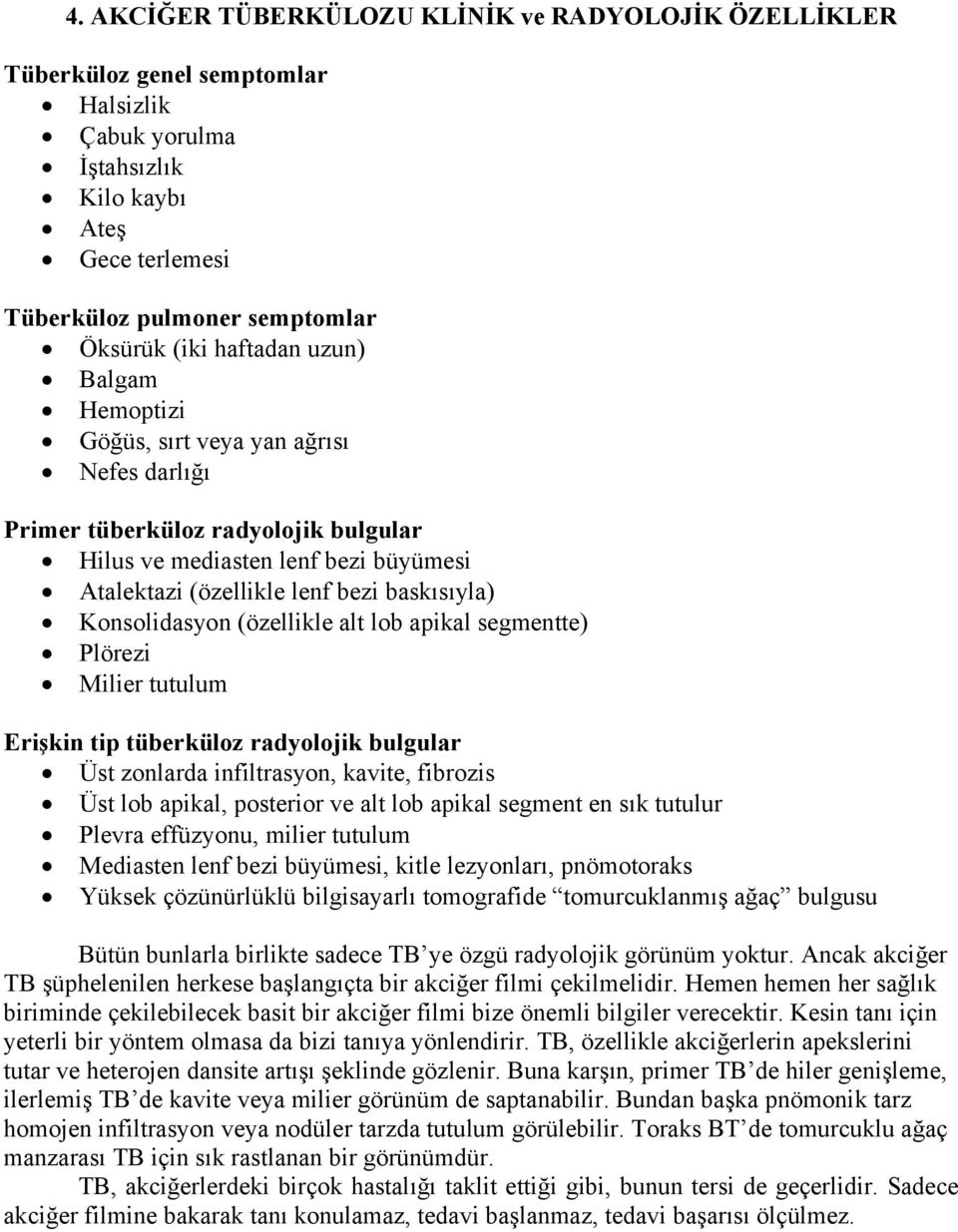 Konsolidasyon (özellikle alt lob apikal segmentte) Plörezi Milier tutulum Erişkin tip tüberküloz radyolojik bulgular Üst zonlarda infiltrasyon, kavite, fibrozis Üst lob apikal, posterior ve alt lob