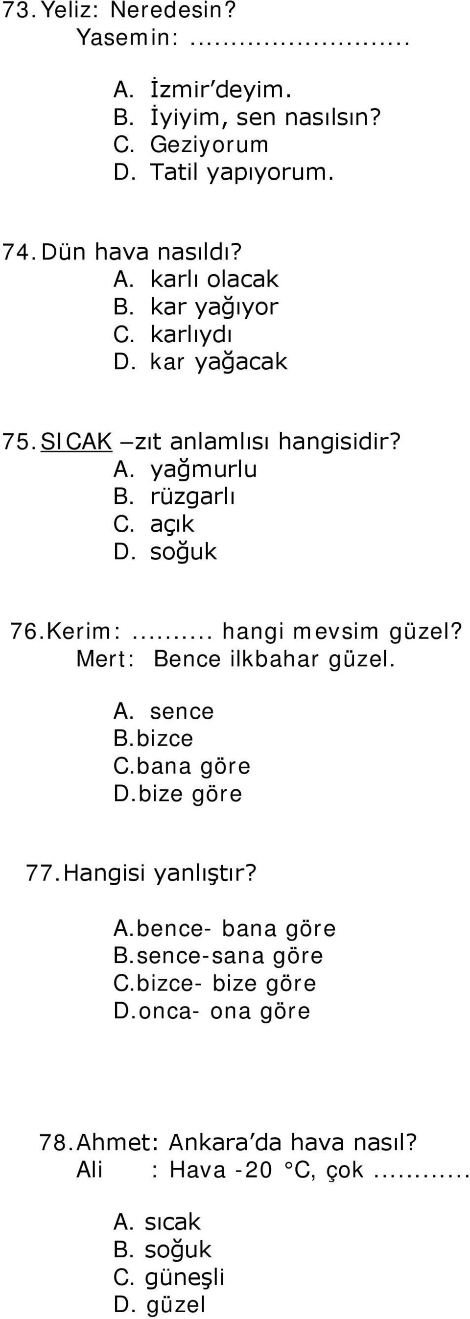 .. hangi mevsim güzel? Mert: Bence ilkbahar güzel. A. sence B.bizce C.bana göre D.bize göre 77.Hangisi yanlıştır? A.bence- bana göre B.