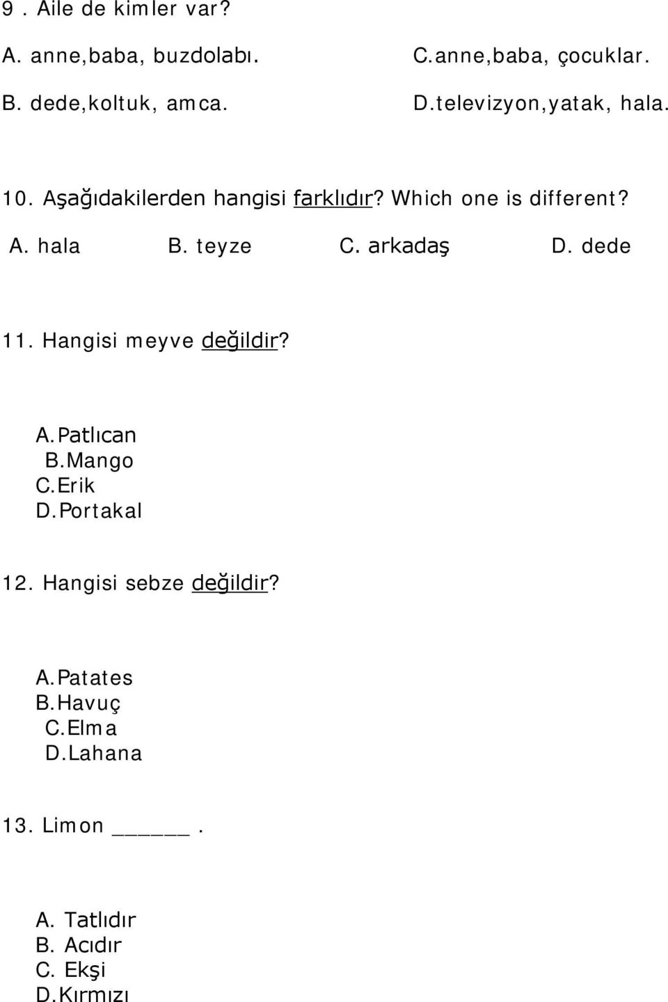 teyze C. arkadaş D. dede 11. Hangisi meyve değildir? A.Patlıcan B.Mango C.Erik D.Portakal 12.