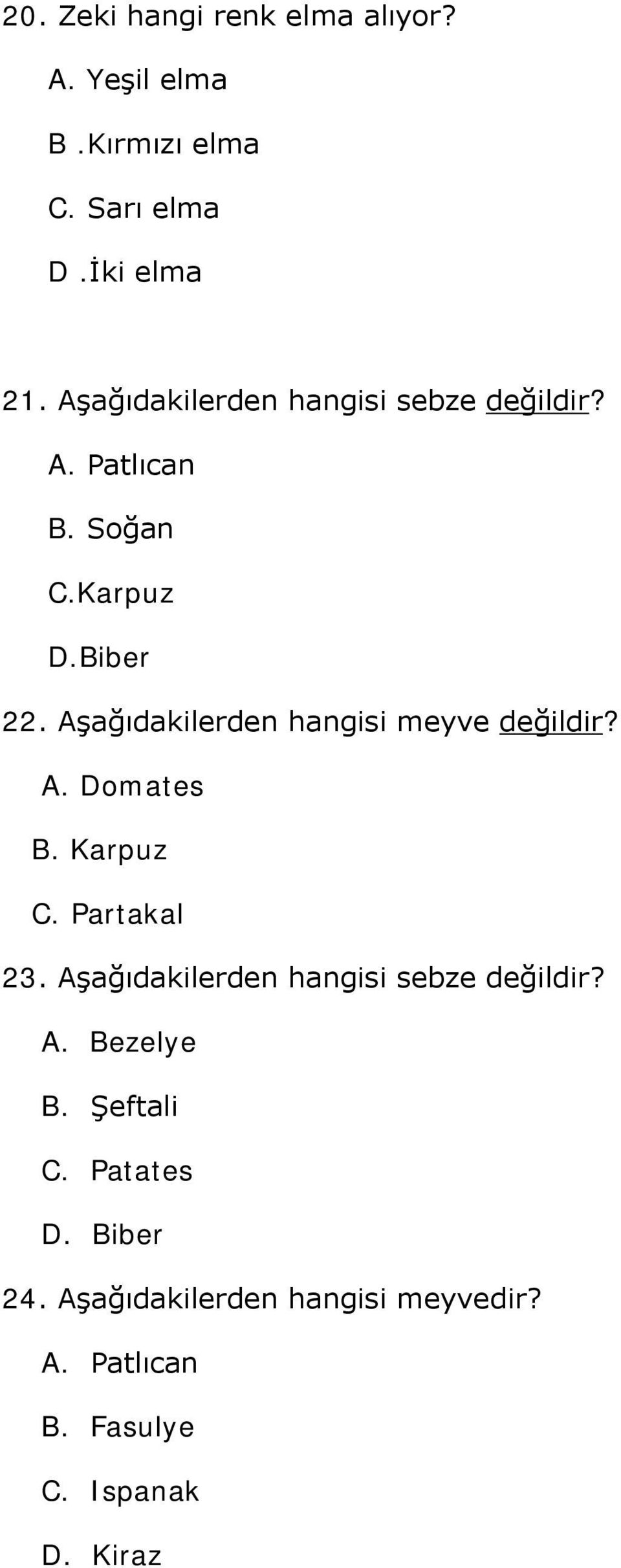 Aşağıdakilerden hangisi meyve değildir? A. Domates B. Karpuz C. Partakal 23.