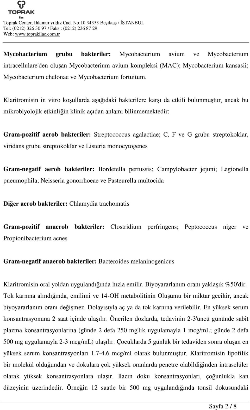 Klaritromisin in vitro koşullarda aşağıdaki bakterilere karşı da etkili bulunmuştur, ancak bu mikrobiyolojik etkinliğin klinik açıdan anlamı bilinmemektedir: Gram-pozitif aerob bakteriler: