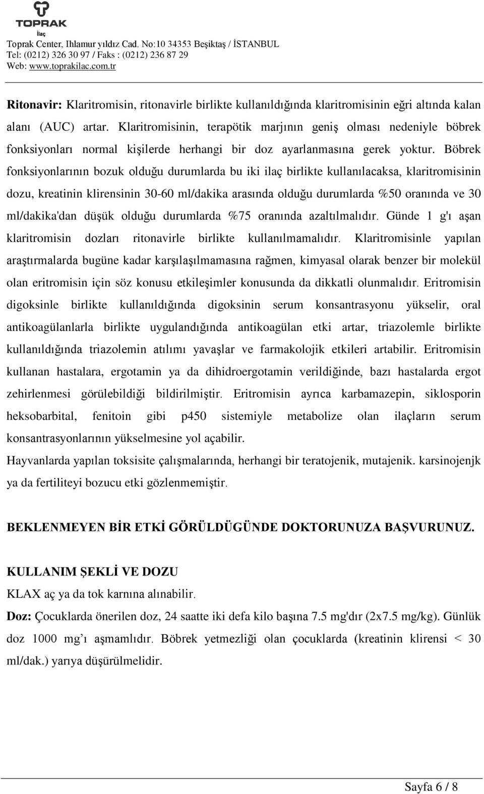 Böbrek fonksiyonlarının bozuk olduğu durumlarda bu iki ilaç birlikte kullanılacaksa, klaritromisinin dozu, kreatinin klirensinin 30-60 ml/dakika arasında olduğu durumlarda %50 oranında ve 30