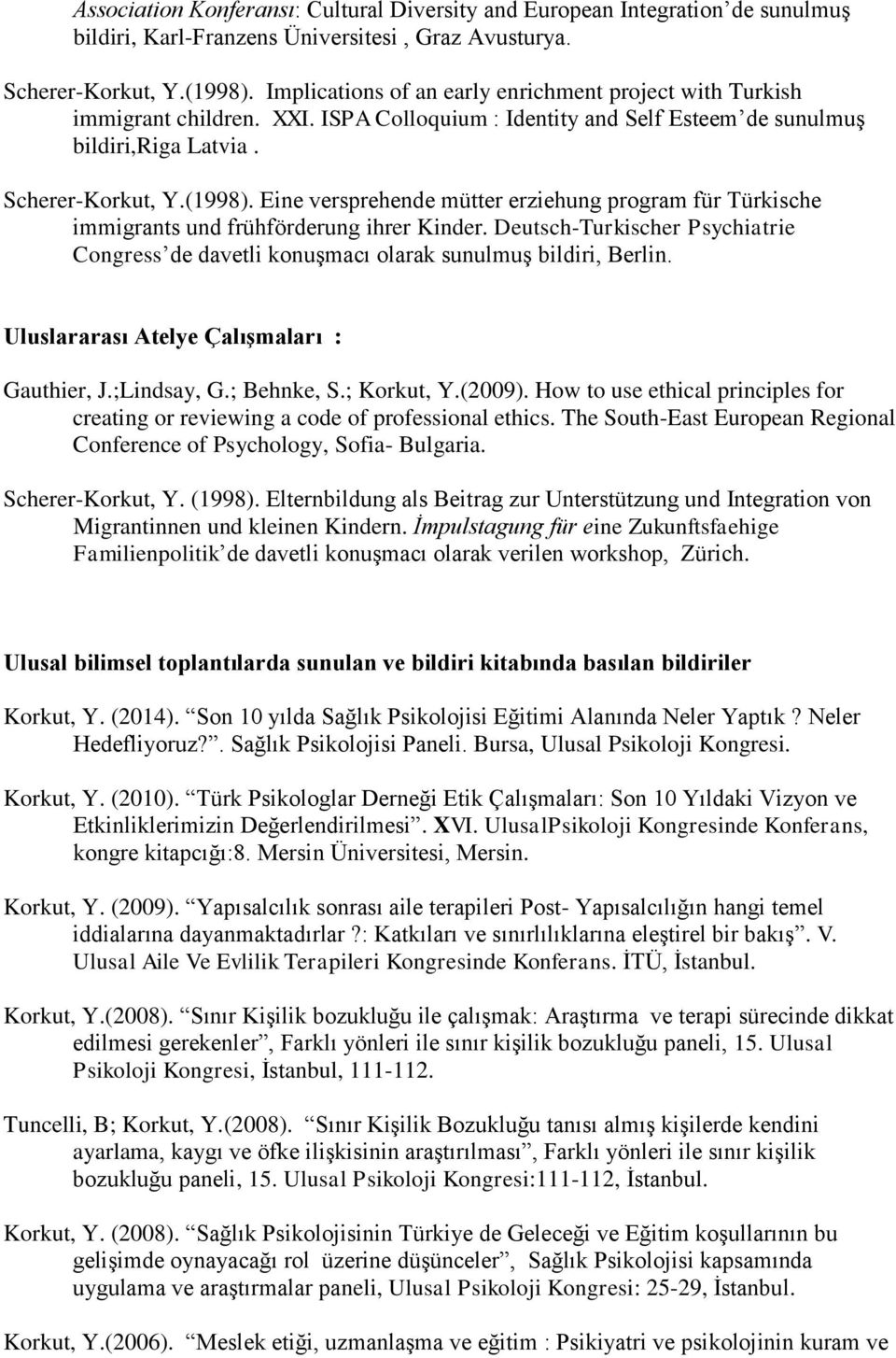 Eine versprehende mütter erziehung program für Türkische immigrants und frühförderung ihrer Kinder. Deutsch-Turkischer Psychiatrie Congress de davetli konuşmacı olarak sunulmuş bildiri, Berlin.