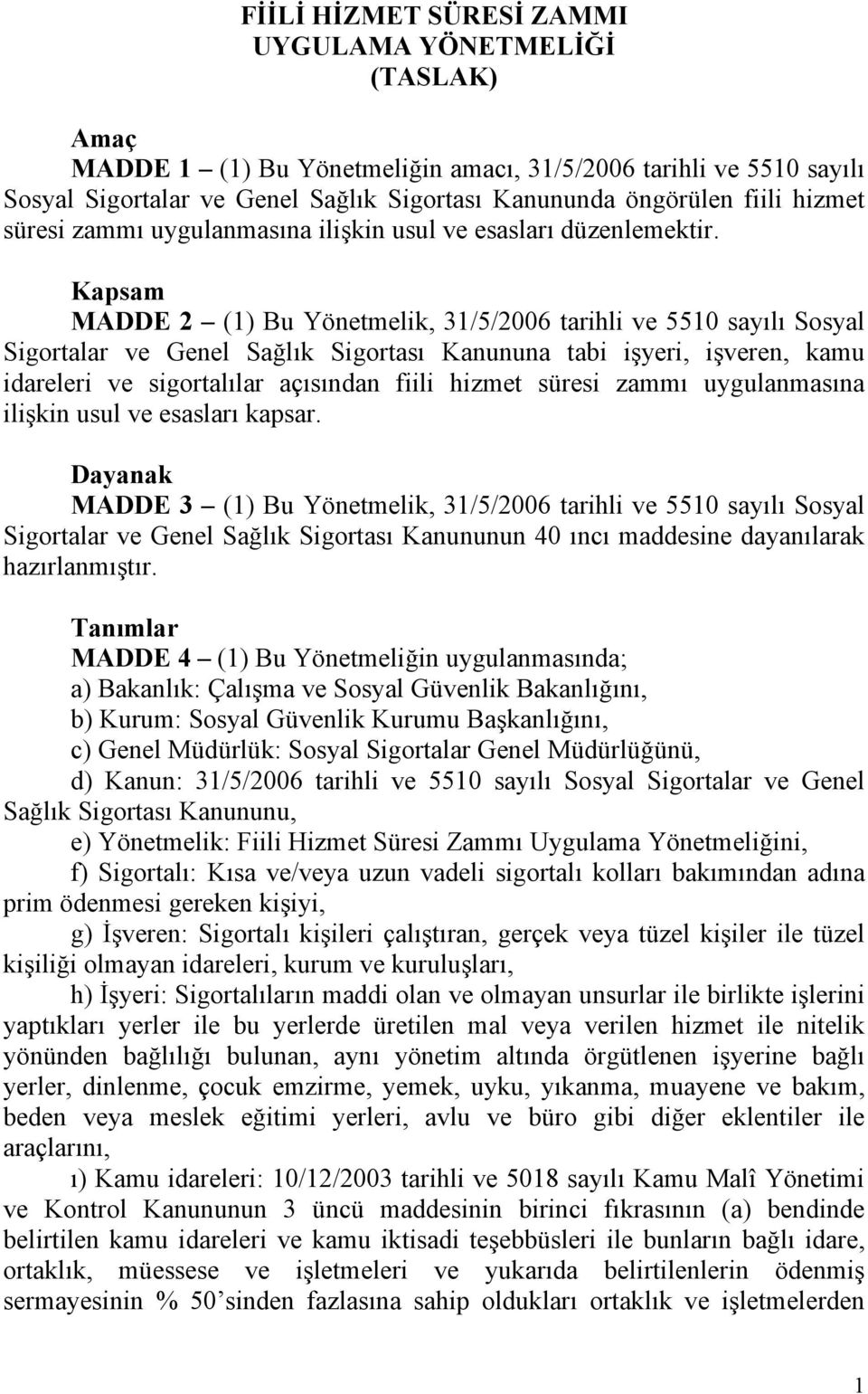 Kapsam MADDE 2 (1) Bu Yönetmelik, 31/5/2006 tarihli ve 5510 sayılı Sosyal Sigortalar ve Genel Sağlık Sigortası Kanununa tabi işyeri, işveren, kamu idareleri ve sigortalılar açısından fiili hizmet