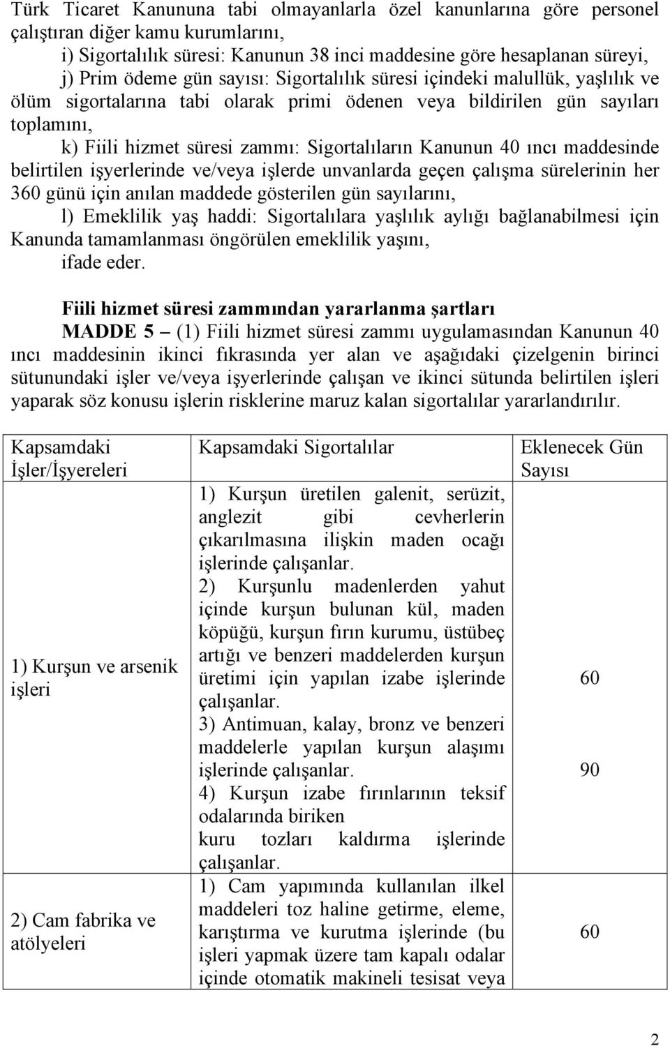 ıncı maddesinde belirtilen işyerlerinde ve/veya işlerde unvanlarda geçen çalışma sürelerinin her 3 günü için anılan maddede gösterilen gün sayılarını, l) Emeklilik yaş haddi: Sigortalılara yaşlılık