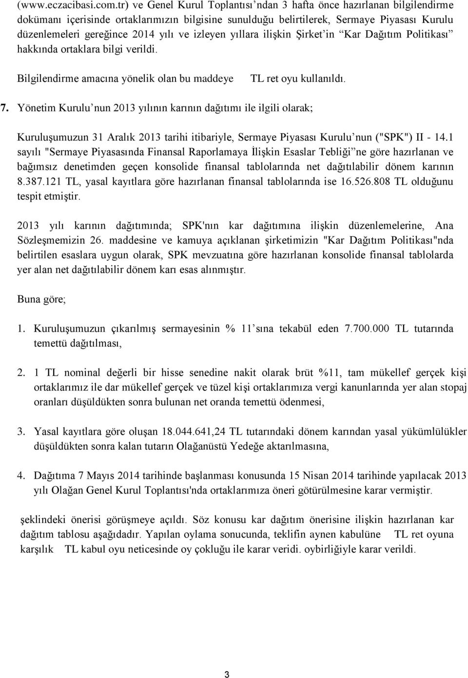 ve izleyen yıllara ilişkin Şirket in Kar Dağıtım Politikası hakkında ortaklara bilgi verildi. Bilgilendirme amacına yönelik olan bu maddeye TL ret oyu kullanıldı. 7.