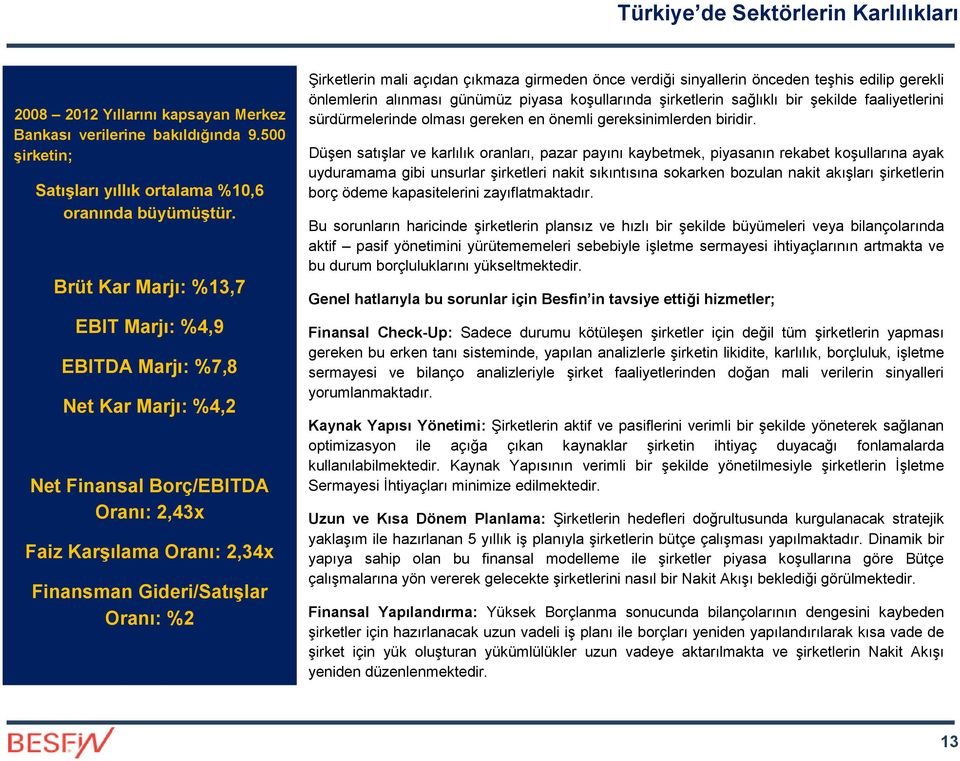 açıdan çıkmaza girmeden önce verdiği sinyallerin önceden teşhis edilip gerekli önlemlerin alınması günümüz piyasa koşullarında şirketlerin sağlıklı bir şekilde faaliyetlerini sürdürmelerinde olması