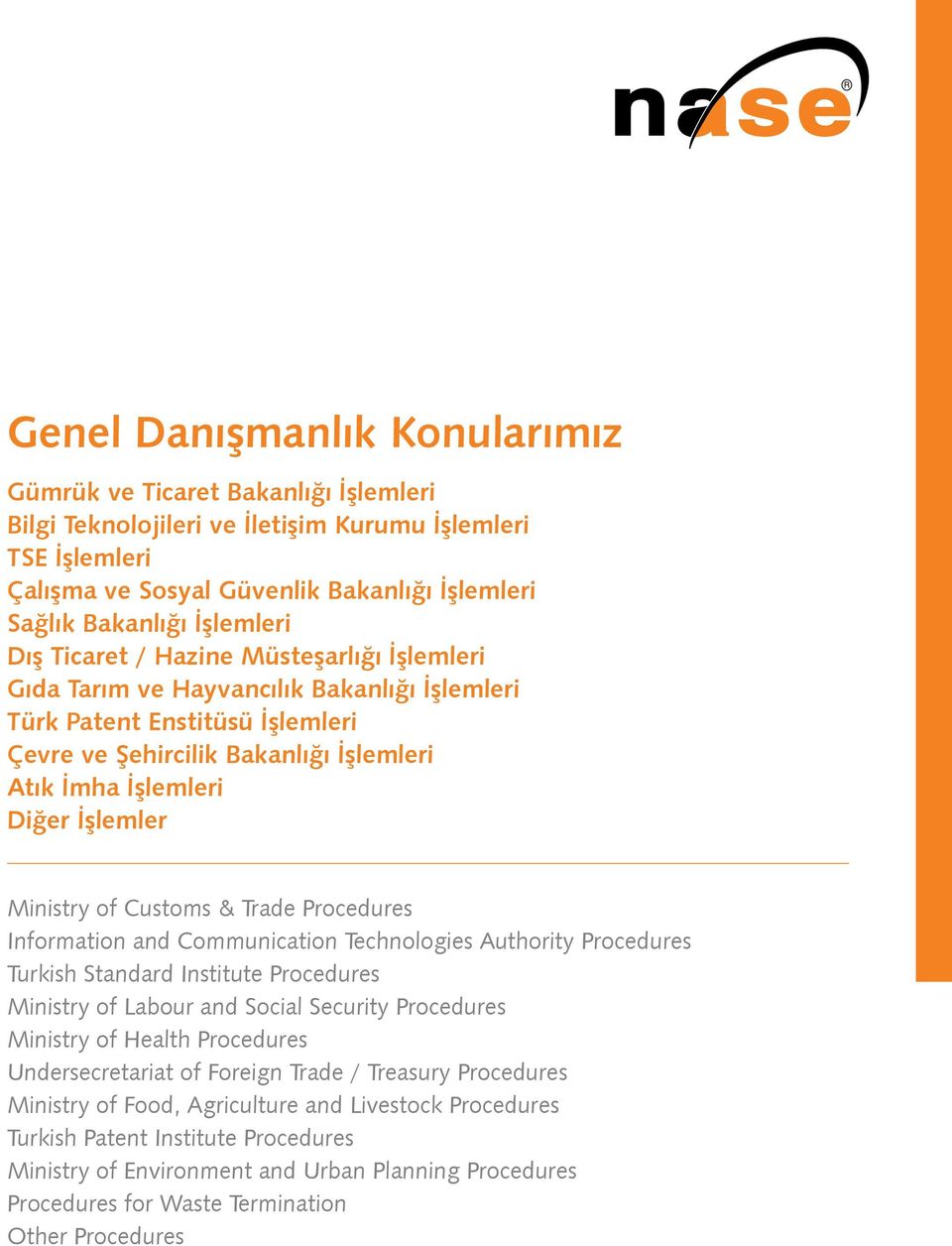 İşlemler Ministry of Customs & Trade Procedures Information and Communication Technologies Authority Procedures Turkish Standard Institute Procedures Ministry of Labour and Social Security Procedures