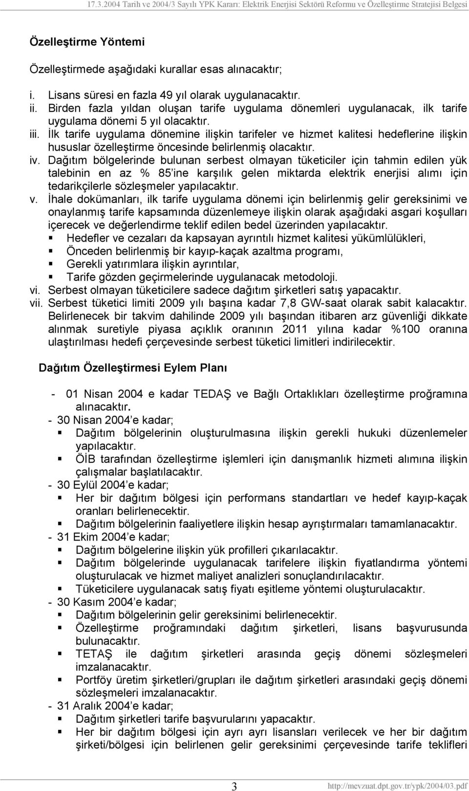 İlk tarife uygulama dönemine ilişkin tarifeler ve hizmet kalitesi hedeflerine ilişkin hususlar özelleştirme öncesinde belirlenmiş olacaktõr. iv.