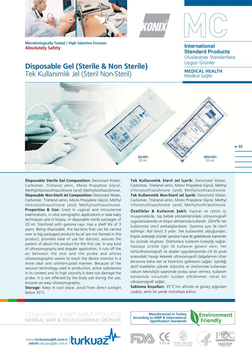 Disposable Non-Steril Jel Composition: Deionized Water, Carbomer, Trietanol amin, Mono Propylene Glycol, Methyl chloroisothiazolinone (and) Methylisothiazolinone.