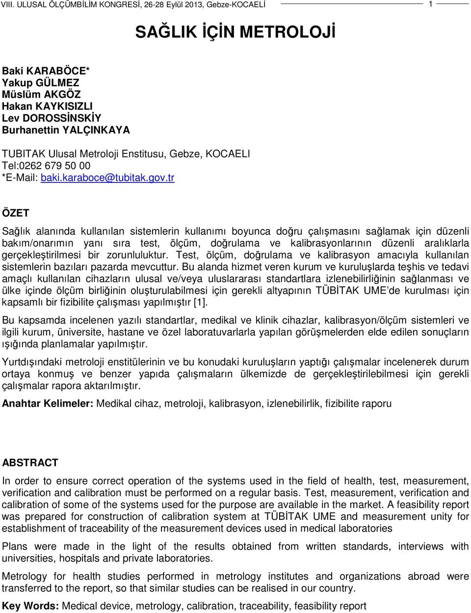 tr ÖZET Sağlık alanında kullanılan sistemlerin kullanımı boyunca doğru çalışmasını sağlamak için düzenli bakım/onarımın yanı sıra test, ölçüm, doğrulama ve kalibrasyonlarının düzenli aralıklarla