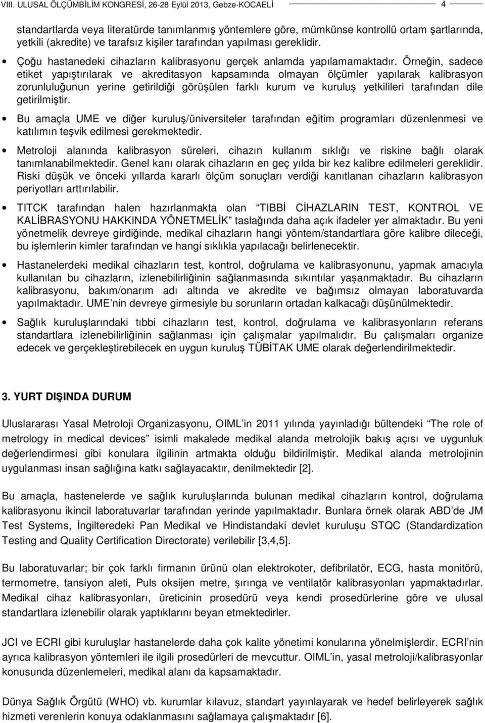 Örneğin, sadece etiket yapıştırılarak ve akreditasyon kapsamında olmayan ölçümler yapılarak kalibrasyon zorunluluğunun yerine getirildiği görüşülen farklı kurum ve kuruluş yetkilileri tarafından dile