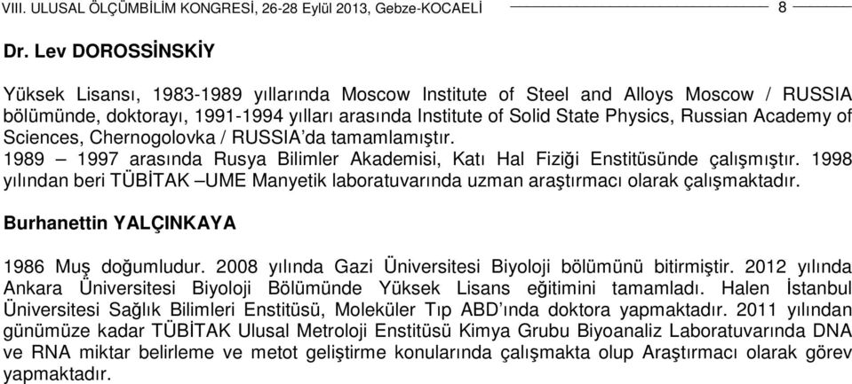 1998 yılından beri TÜBİTAK UME Manyetik laboratuvarında uzman araştırmacı olarak çalışmaktadır. Burhanettin YALÇINKAYA 1986 Muş doğumludur.