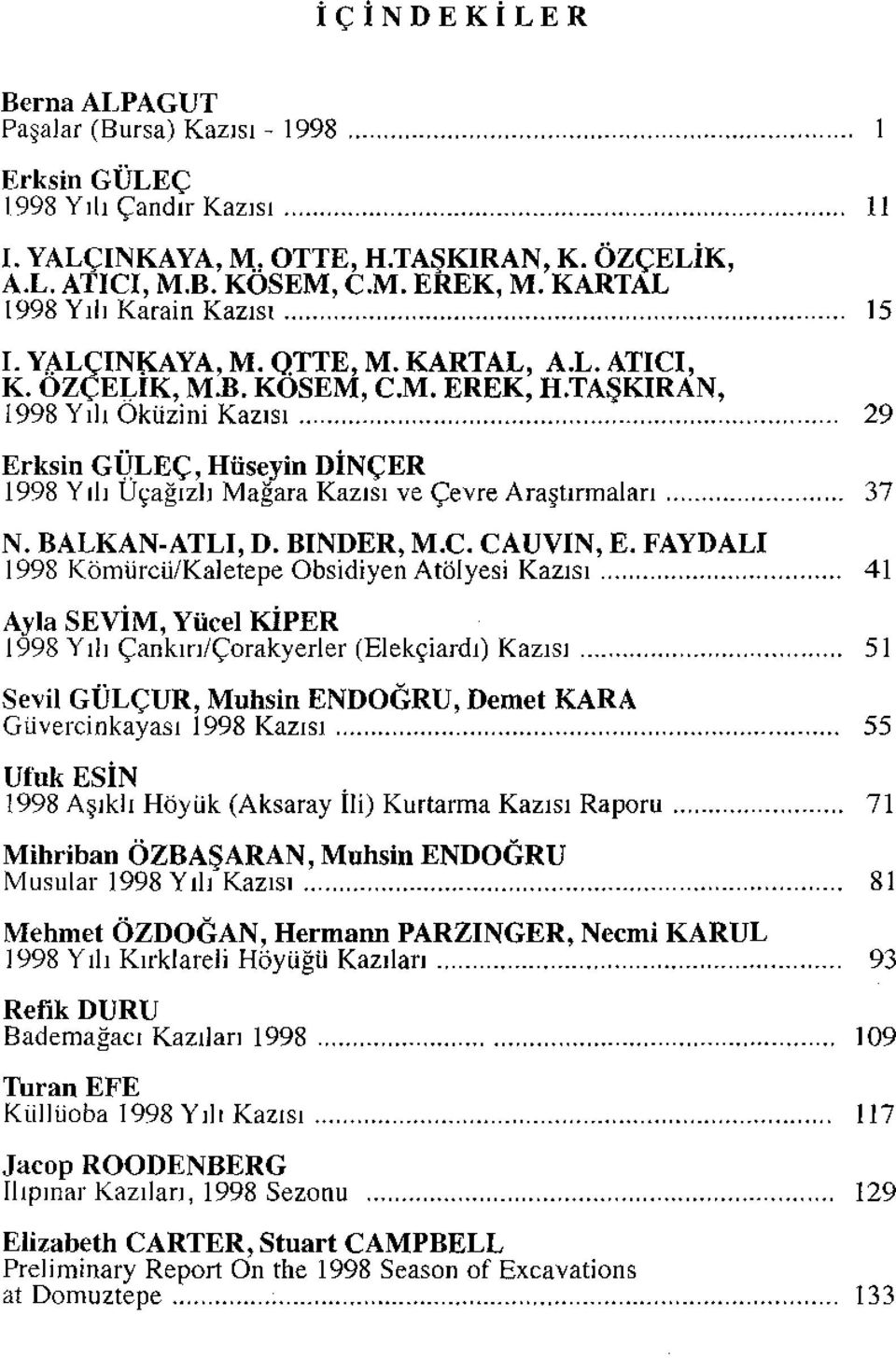 TAŞKIRAN, 1998 Yılı Oküzini Kazısı 29 Erksin GijLEÇ, Hüseyin DİNÇER 1998 Yılı Uçağızlı Mağara Kazısı ve Çevre Araştırmaları 37 N. BALKAN ATLI, D. BINDER, M.C. CAUVIN, E.