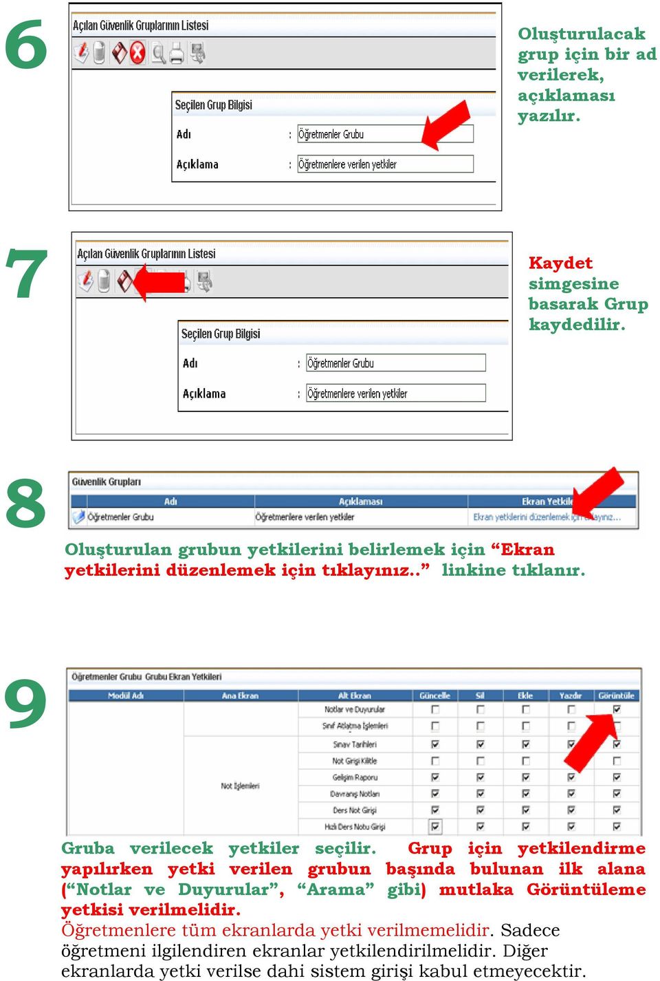 Grup için yetkilendirme yapılırken yetki verilen grubun başında bulunan ilk alana ( Notlar ve Duyurular, Arama gibi) mutlaka Görüntüleme yetkisi