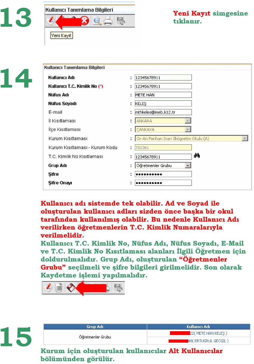 Bu nedenle Kullanıcı Adı verilirken öğretmenlerin T.C. Kimlik Numaralarıyla verilmelidir. Kullanıcı T.C. Kimlik No, Nüfus Adı, Nüfus Soyadı, E-Mail ve T.