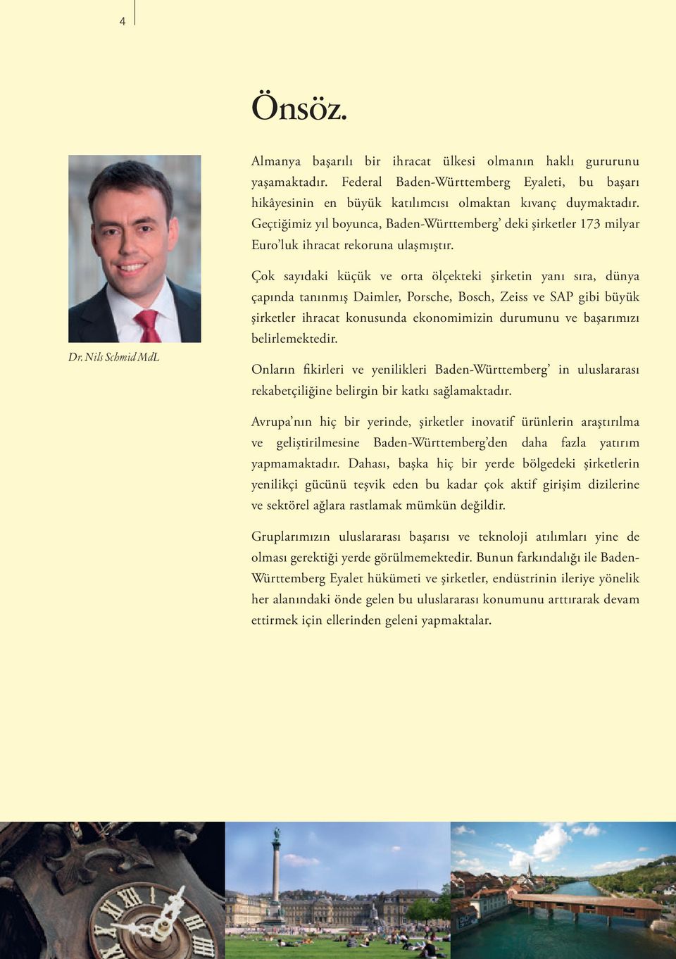 Nils Schmid MdL Çok sayıdaki küçük ve orta ölçekteki şirketin yanı sıra, dünya çapında tanınmış Daimler, Porsche, Bosch, Zeiss ve SAP gibi büyük şirketler ihracat konusunda ekonomimizin durumunu ve