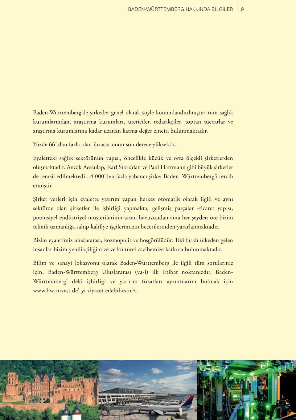 Eyaletteki sağlık sektörünün yapısı, öncelikle küçük ve orta ölçekli şirketlerden oluşmaktadır. Ancak Aesculap, Karl Storz dan ve Paul Hartmann gibi büyük şirketler de temsil edilmektedir. 4.