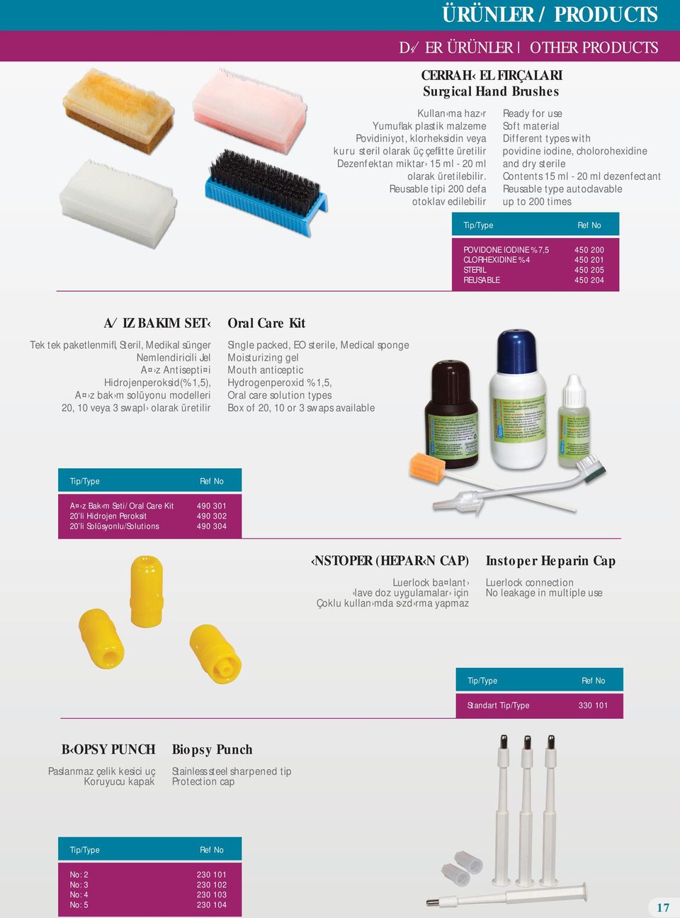 cholorohexidine and dry sterile Contents 15 ml - 20 ml dezenfectant Reusable type autoclavable up to 200 times POVIDONE IODINE %7,5 CLORHEXIDINE %4 STERIL REUSABLE 450 200 450 201 450 205 450 204 A