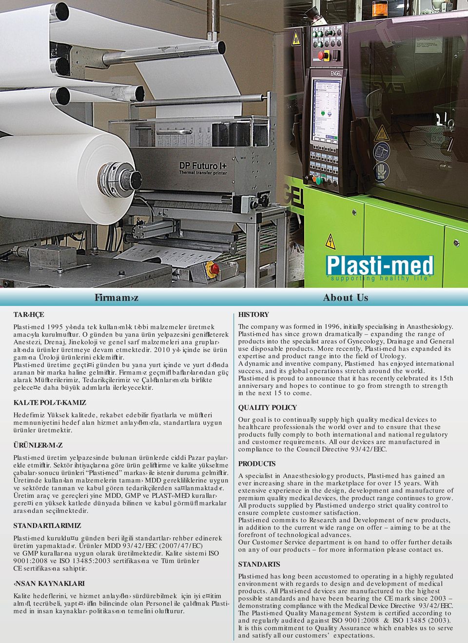 2010 y l içinde ise ürün gam na Üroloji ürünlerini eklemifltir. Plasti-med üretime geçti i günden bu yana yurt içinde ve yurt d fl nda aranan bir marka haline gelmifltir.