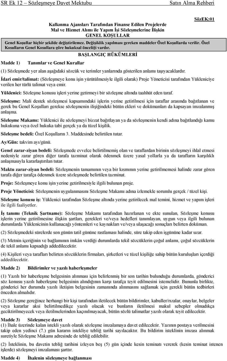 Değişiklik yapılması gereken maddeler Özel Koşullarda verilir. Özel Koşulların Genel Koşullara göre hukuksal önceliği vardır.