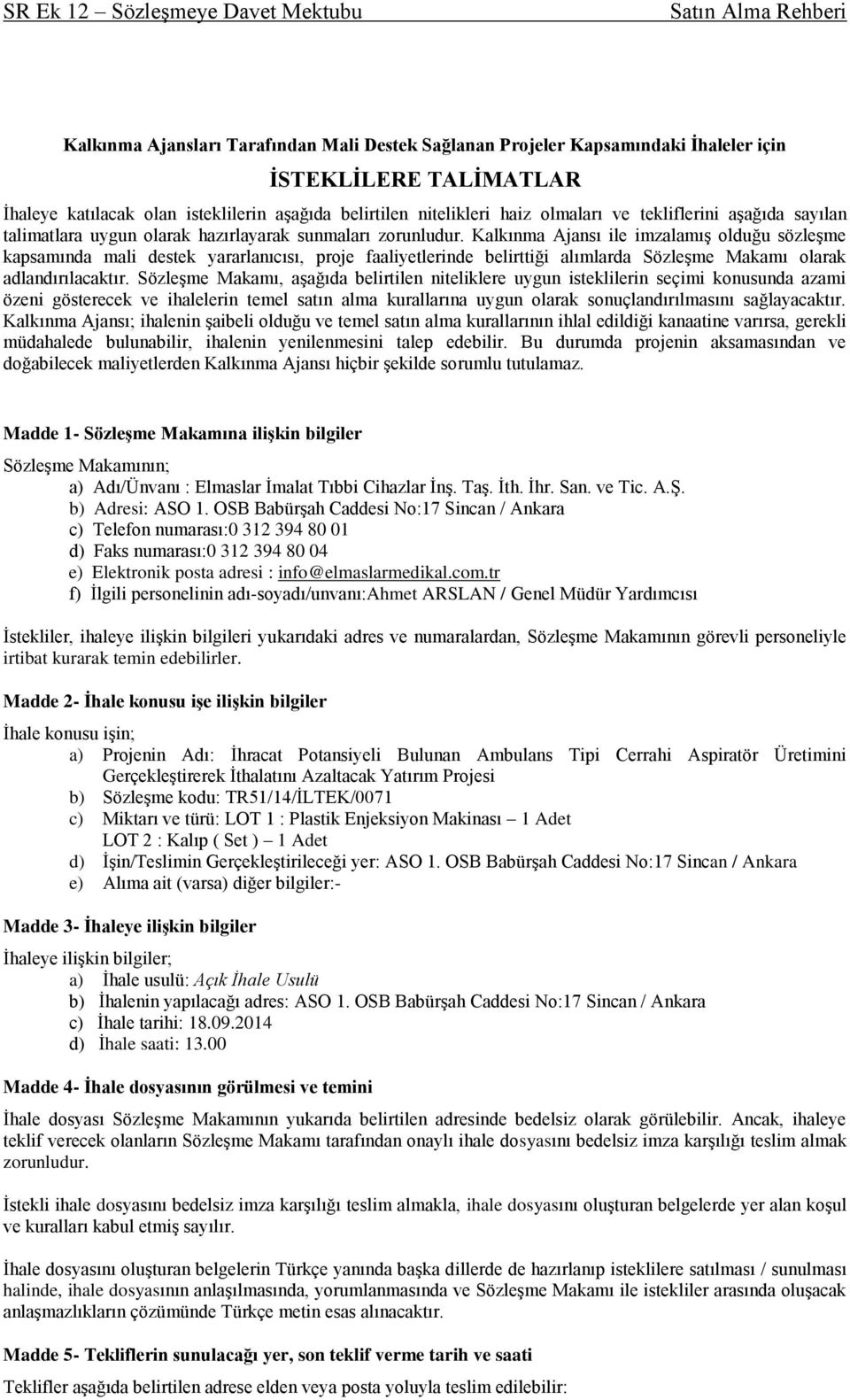 Kalkınma Ajansı ile imzalamış olduğu sözleşme kapsamında mali destek yararlanıcısı, proje faaliyetlerinde belirttiği alımlarda Sözleşme Makamı olarak adlandırılacaktır.