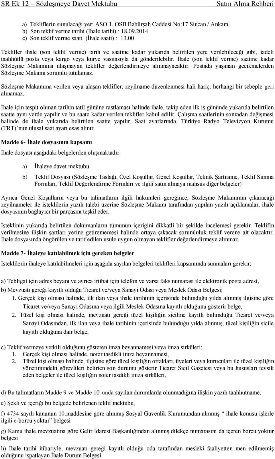 İhale (son teklif verme) saatine kadar Sözleşme Makamına ulaşmayan teklifler değerlendirmeye alınmayacaktır. Postada yaşanan gecikmelerden Sözleşme Makamı sorumlu tutulamaz.