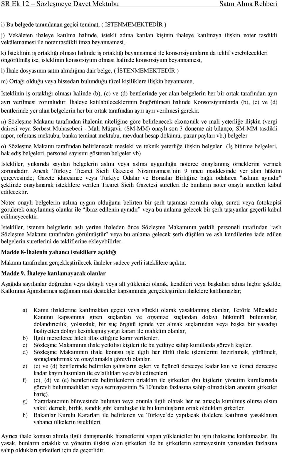 konsorsiyum beyannamesi, l) İhale dosyasının satın alındığına dair belge, ( İSTENMEMEKTEDİR ) m) Ortağı olduğu veya hissedarı bulunduğu tüzel kişiliklere ilişkin beyanname, İsteklinin iş ortaklığı