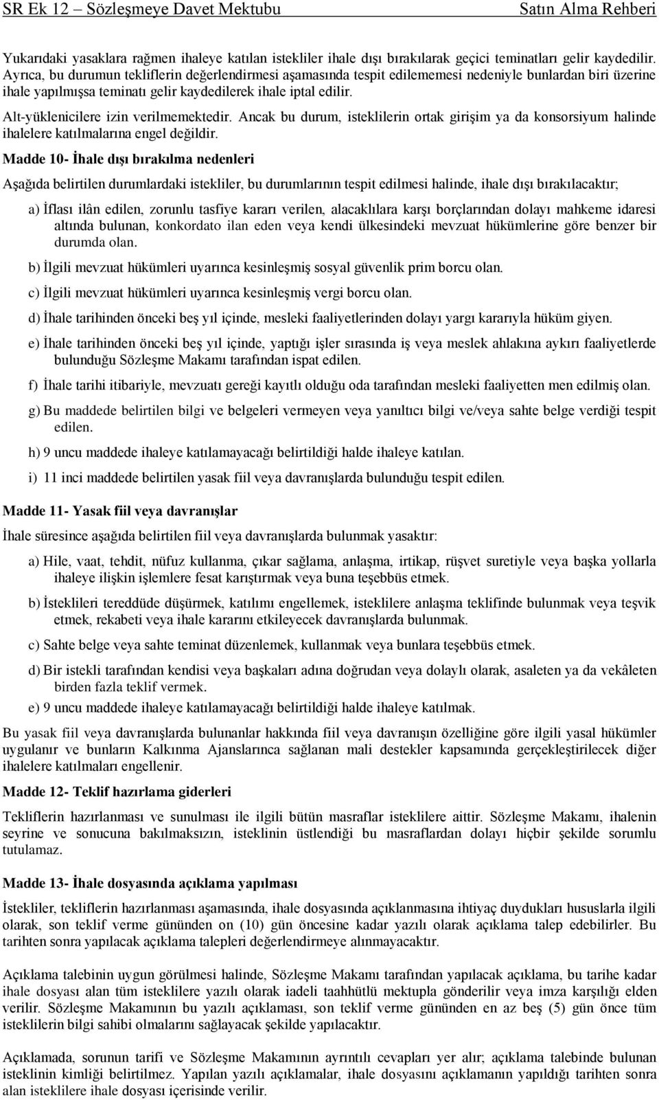 Alt-yüklenicilere izin verilmemektedir. Ancak bu durum, isteklilerin ortak girişim ya da konsorsiyum halinde ihalelere katılmalarına engel değildir.