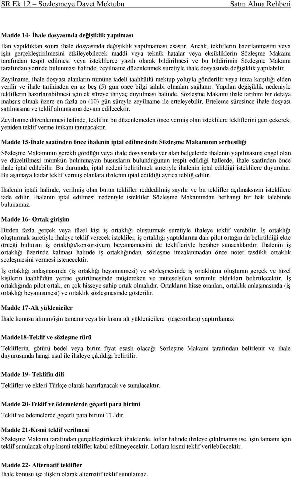 olarak bildirilmesi ve bu bildirimin Sözleşme Makamı tarafından yerinde bulunması halinde, zeyilname düzenlenmek suretiyle ihale dosyasında değişiklik yapılabilir.