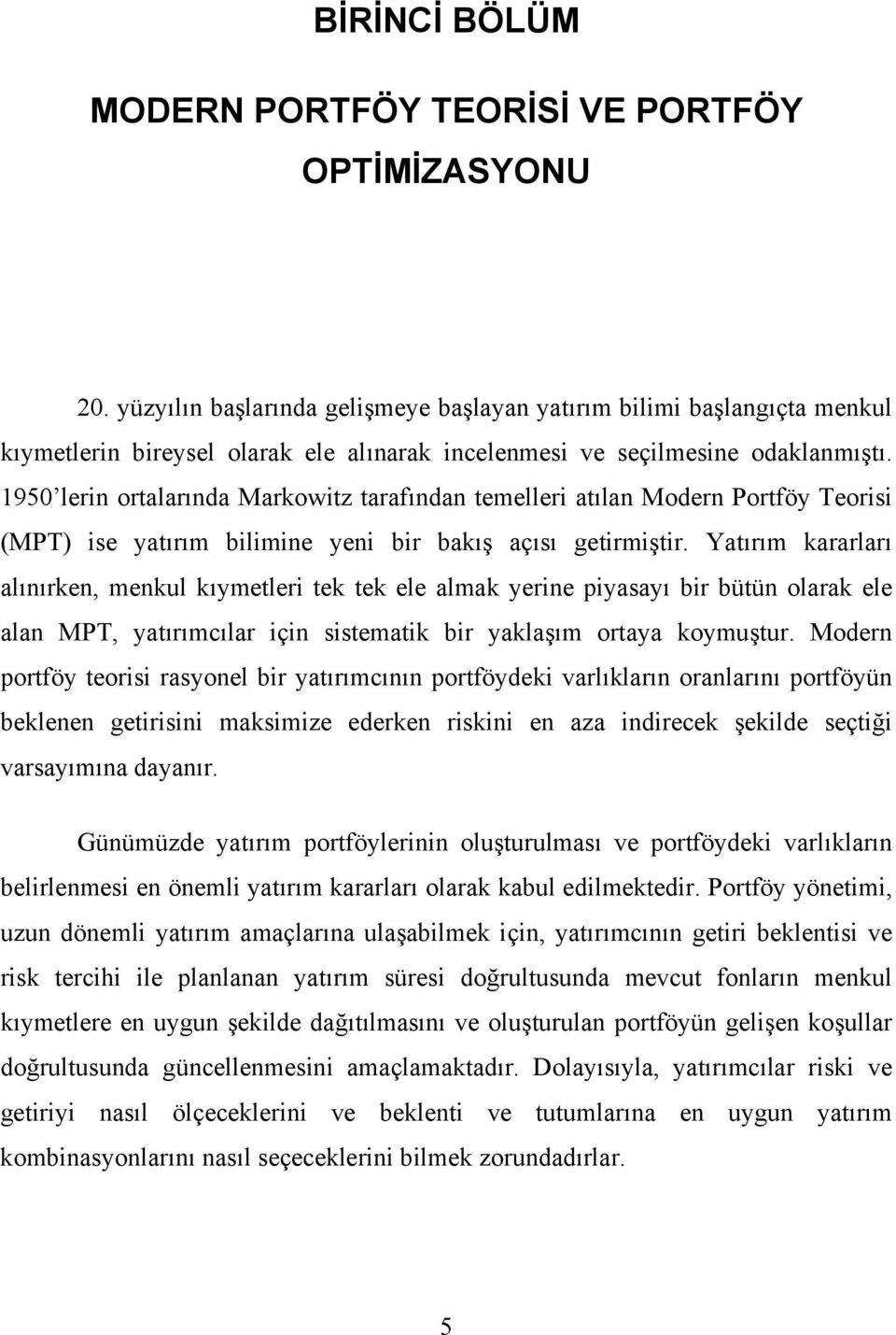 1950 lerin ortalarında Markowitz tarafından temelleri atılan Modern Portföy Teorisi (MPT) ise yatırım bilimine yeni bir bakış açısı getirmiştir.