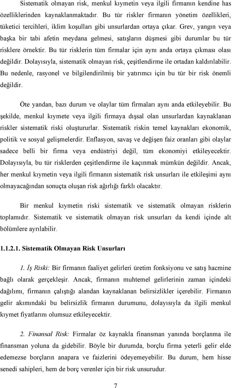 Grev, yangın veya başka bir tabi afetin meydana gelmesi, satışların düşmesi gibi durumlar bu tür risklere örnektir. Bu tür risklerin tüm firmalar için aynı anda ortaya çıkması olası değildir.